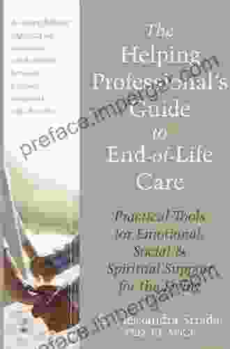 The Helping Professional S Guide To End Of Life Care: Practical Tools For Emotional Social And Spiritual Support For The Dying