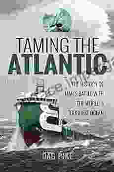 Taming The Atlantic: The History Of Man S Battle With The World S Toughest Ocean (Biography)