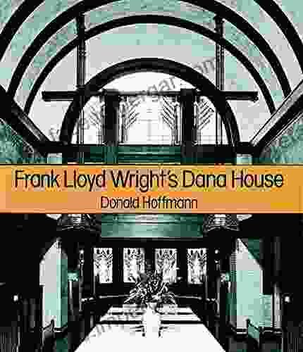 Frank Lloyd Wright s Dana House: The Illustrated Story of an Architectural Masterpiece (Dover Architecture)