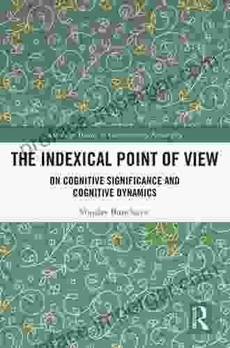 The Indexical Point Of View: On Cognitive Significance And Cognitive Dynamics (Routledge Studies In Contemporary Philosophy)