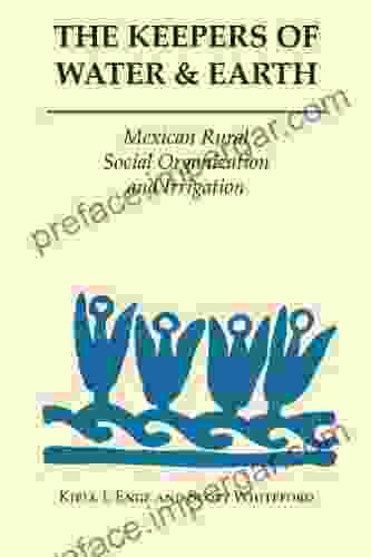 The Keepers Of Water And Earth: Mexican Rural Social Organization And Irrigation