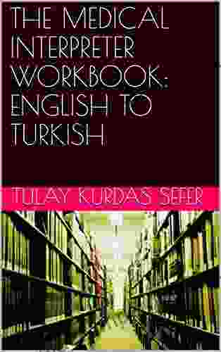 THE MEDICAL INTERPRETER WORKBOOK: ENGLISH TO TURKISH