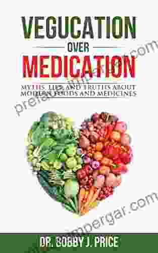 Vegucation Over Medication: The Myths Lies And Truths About Modern Foods And Medicines