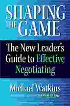 Shaping The Game: The New Leader S Guide To Effective Negotiating