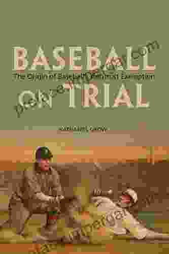 Baseball On Trial: The Origin Of Baseball S Antitrust Exemption