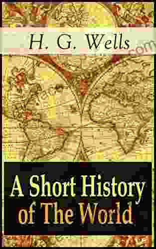 A Short History Of The World: The Beginnings Of Life The Age Of Mammals The Neanderthal And The Rhodesian Man Primitive Thought Primitive Neolithic Sumer Egypt Judea The Greeks And More