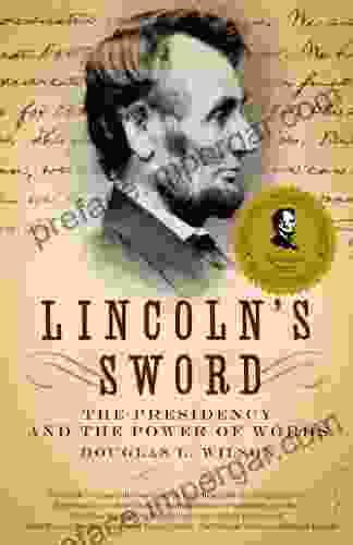 Lincoln S Sword: The Presidency And The Power Of Words