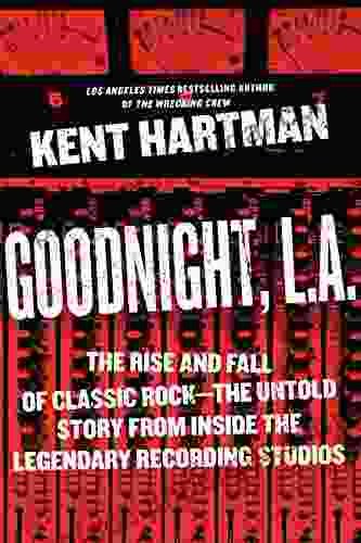 Goodnight L A : The Rise And Fall Of Classic Rock The Untold Story From Inside The Legendary Recording Studios