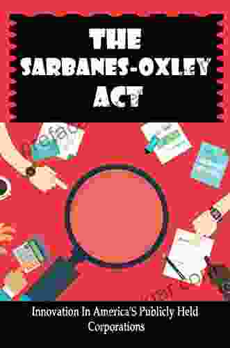 The Sarbanes Oxley Act: Innovation In America S Publicly Held Corporations