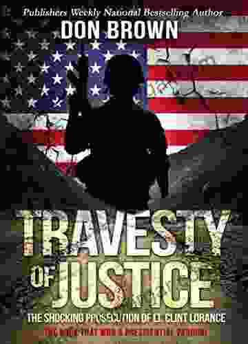 Travesty Of Justice: The Shocking Prosecution Of Lt Clint Lorance