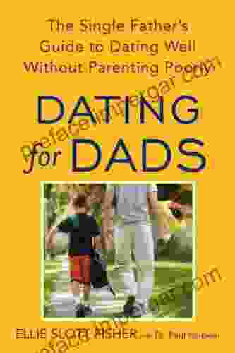 Dating For Dads: The Single Father S Guide To Dating Well Without Parenting Poorly