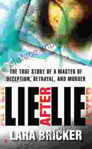 Lie After Lie: The True Story Of A Master Of Deception Betrayal And Murder