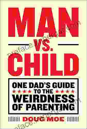 Man Vs Child: One Dad S Guide To The Weirdness Of Parenting