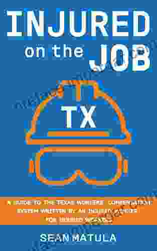 Injured On The Job Texas: A Guide To The Texas Workers Compensation System Written By An Injured Worker For Injured Workers