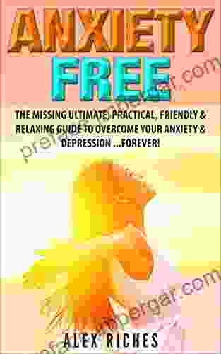 Anxiety: Anxiety Free: The Missing Ultimate Practical Friendly Relaxing Guide To Overcome Your Anxiety Depression Forever (anxiety Management Anxiety Cure Depression Cure 1)