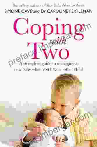 Coping With Two: A Stress Free Guide To Managing A New Baby When You Have Another Child