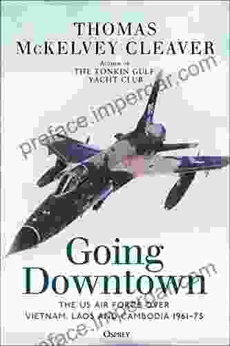 Going Downtown: The US Air Force Over Vietnam Laos And Cambodia 1961 75