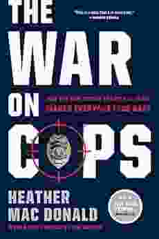 The War On Cops: How The New Attack On Law And Order Makes Everyone Less Safe