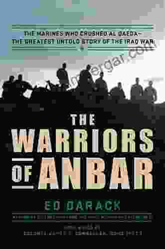 The Warriors Of Anbar: The Marines Who Crushed Al Qaeda The Greatest Untold Story Of The Iraq War