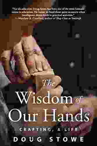 The Wisdom Of Our Hands: Crafting A Life