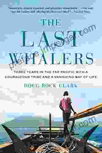 The Last Whalers: Three Years In The Far Pacific With A Courageous Tribe And A Vanishing Way Of Life