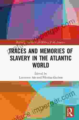 Traces And Memories Of Slavery In The Atlantic World (Routledge Studies In The History Of The Americans)