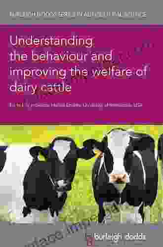 Understanding The Behaviour And Improving The Welfare Of Dairy Cattle (Burleigh Dodds In Agricultural Science 98)