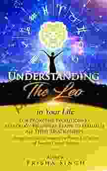 Understanding The Leo In Your Life For Proactive Evolutionary Astrology Beginners Ready To Maximize All Their Relationships : Simple Steps To Harnessing The Astrological Sign In Your Life)