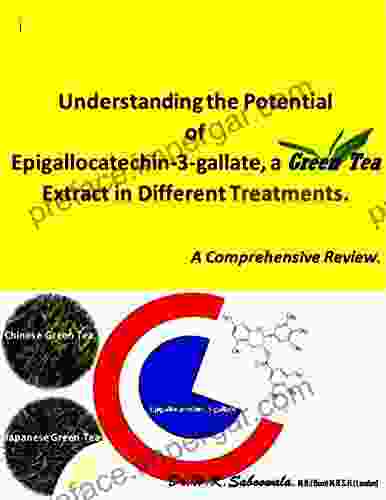 Understanding The Potential Of Epigallocatechin 3 Gallate A Green Tea Extract In Different Treatments A Comprehensive Review