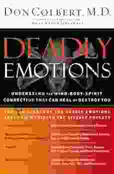 Deadly Emotions: Understand The Mind Body Spirit Connection That Can Heal Or Destroy You