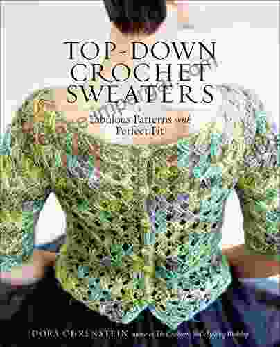 Top Down Crochet Sweaters: Fabulous Patterns With Perfect Fit