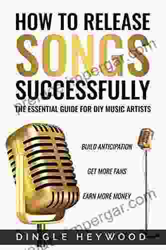 How To Release Songs Successfully: The Essential Guide For Today S New Music Artists: Build Anticipation Get More Fans Earn More Money (Free My Music 3)