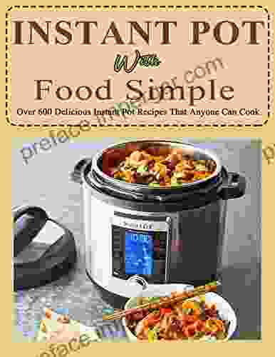 Instant Pot With Food Simple: Over 600 Delicious Instant Pot Recipes That Anyone Can Cook