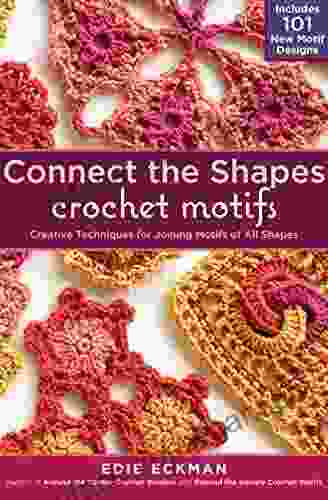 Connect The Shapes Crochet Motifs: Creative Techniques For Joining Motifs Of All Shapes