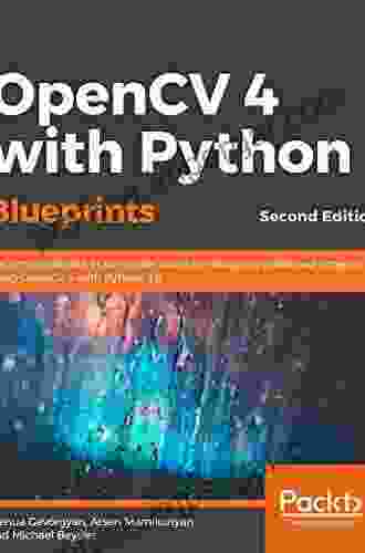 OpenCV 4 With Python Blueprints: Build Creative Computer Vision Projects With The Latest Version Of OpenCV 4 And Python 3 2nd Edition