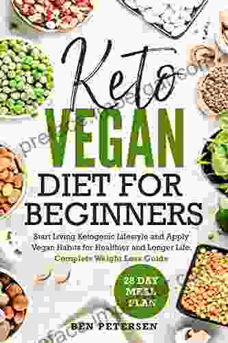 Keto Vegan Diet For Beginners: Start Living Ketogenic Lifestyle And Apply Vegan Habits For Healthier And Longer Life Complete Weight Loss Guide + 28 Day Meal Plan