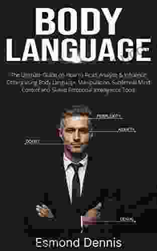 Body Language: The Ultimate Guide On How To Read Analyze Influence Others Using Body Language Manipulation Subliminal Mind Control And Skilled Emotional Intelligence Tools