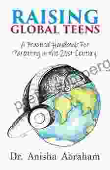 Raising Global Teens: A Practical Handbook For Parenting In The 21st Century