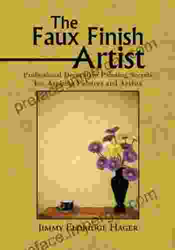 The Faux Finish Artist: Professional Decorative Painting Secrets For Aspiring Painters And Artists