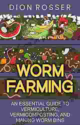 Worm Farming: An Essential Guide To Vermiculture Vermicomposting And Making Worm Bins