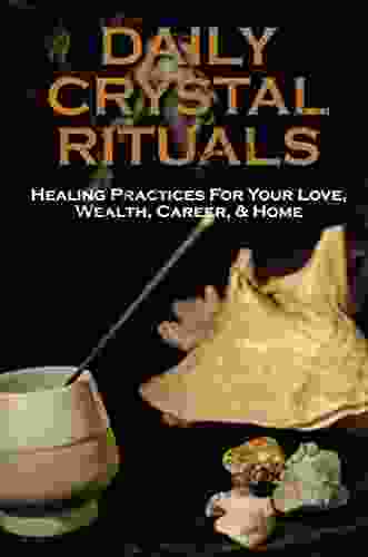 Daily Crystal Rituals: Healing Practices For Your Love Wealth Career Home