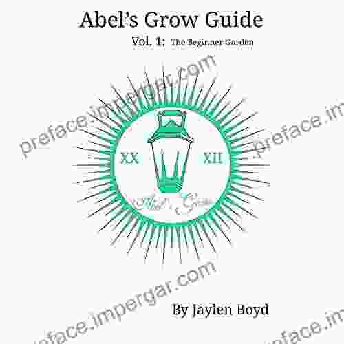 Abel S Grow Guide: Volume 1: The Beginner Garden