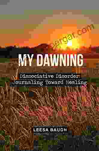 My Dawning: Dissociative Disorder: Journaling Toward Healing By Leesa Baugh