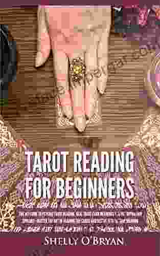 Tarot Reading For Beginners: The #1 Guide To Psychic Tarot Reading Real Tarot Card Meanings Tarot Divination Spreads Master The Art Of Reading The Cards And Discover Their True Meaning