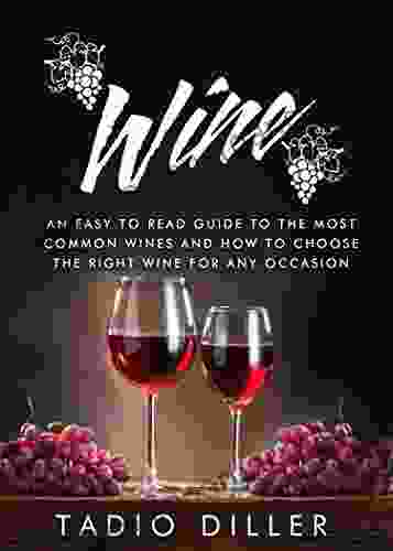 Wine: An Easy To Read Guide To The Most Common Wines And How To Choose The Right Wine For Any Occasion (Worlds Most Loved Drinks 3)