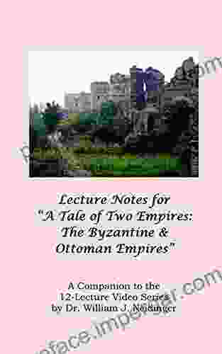 Lecture Notes For A Tale Of Two Empires: The Byzantine Ottoman Empires : A Companion To The 12 Lecture Video By Dr William J Neidinger