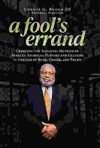 A Fool S Errand: Creating The National Museum Of African American History And Culture In The Age Of Bush Obama And Trump