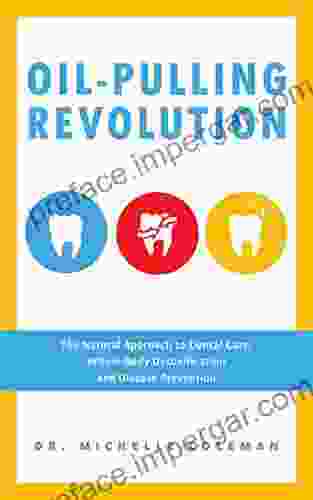 Oil Pulling Revolution: The Natural Approach To Dental Care Whole Body Detoxification And Disease Prevention