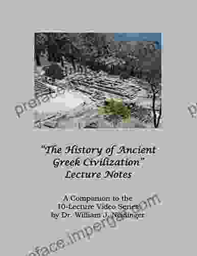 The History Of Ancient Greek Civilization Lecture Notes: A Companion To The 10 Lecture Video By Dr William J Neidinger