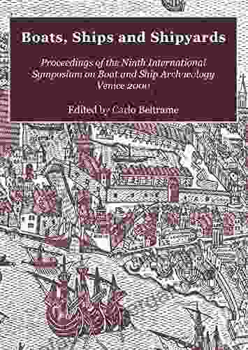 Boats Ships And Shipyards: Proceedings Of The Ninth International Symposium On Boat And Ship Archaeology Venice 2000 (Isbsa 9)